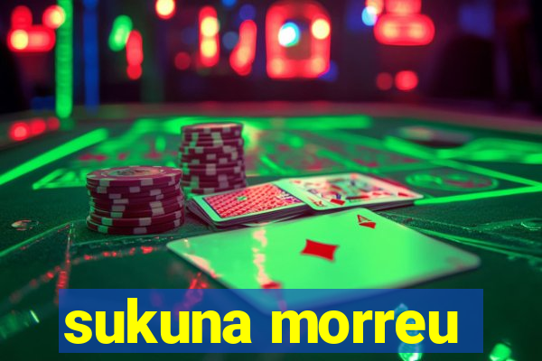 sukuna morreu