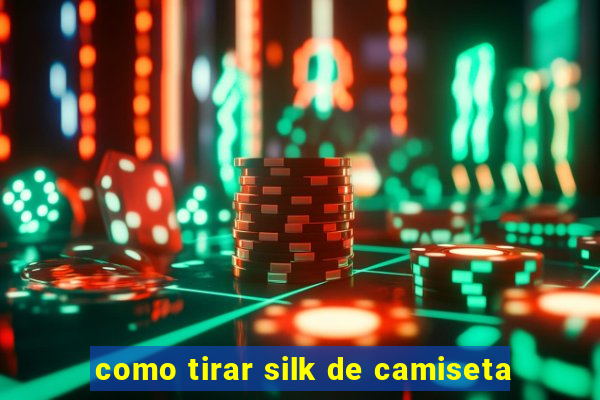 como tirar silk de camiseta