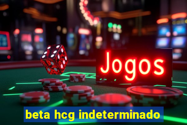 beta hcg indeterminado