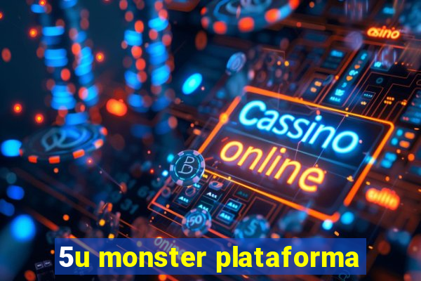 5u monster plataforma