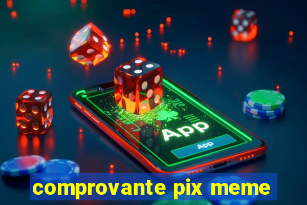 comprovante pix meme