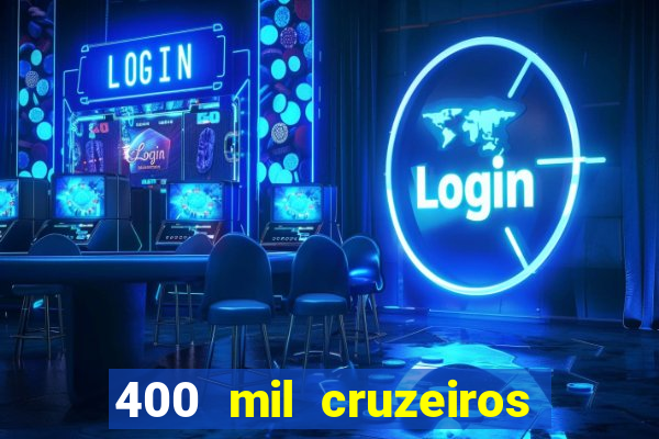 400 mil cruzeiros em reais