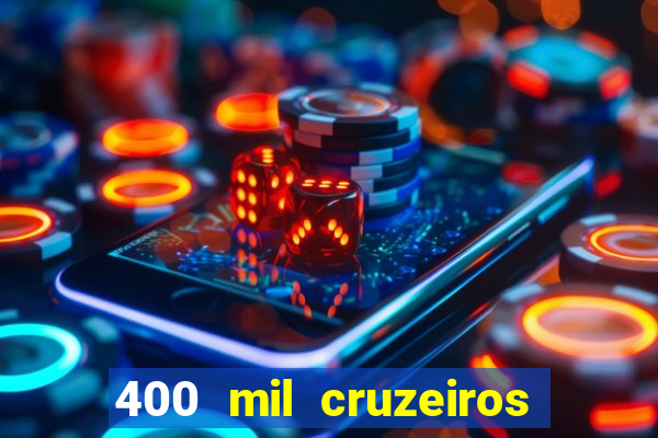 400 mil cruzeiros em reais