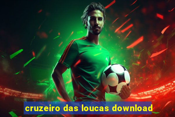 cruzeiro das loucas download