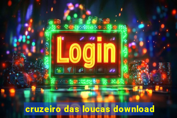 cruzeiro das loucas download