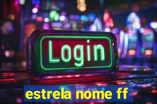 estrela nome ff