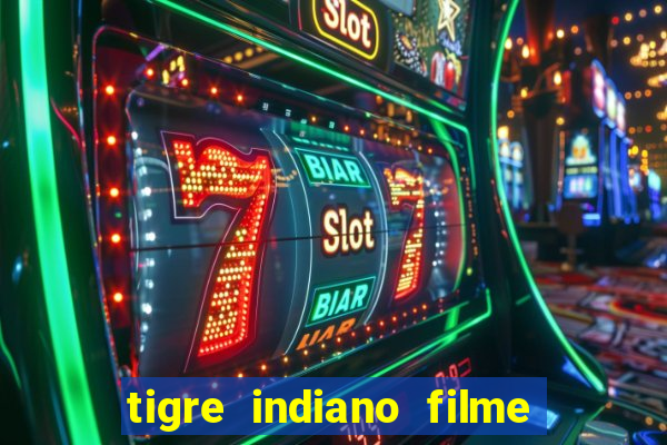 tigre indiano filme indiano tigre e drago