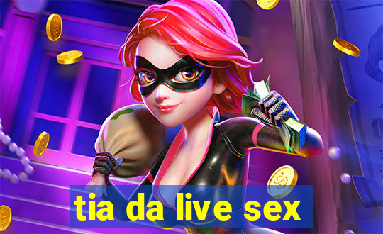 tia da live sex