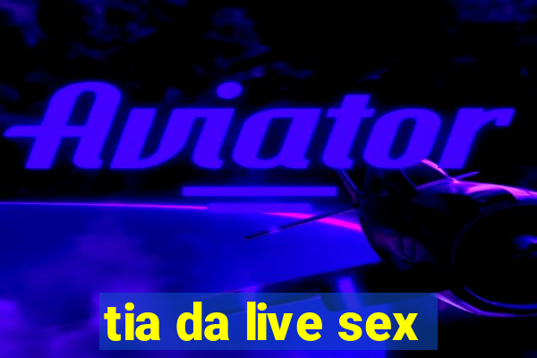 tia da live sex