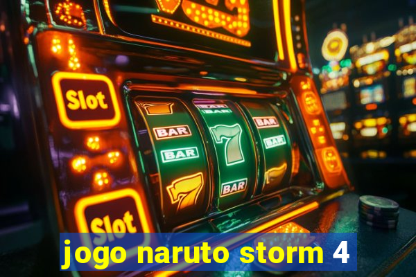 jogo naruto storm 4