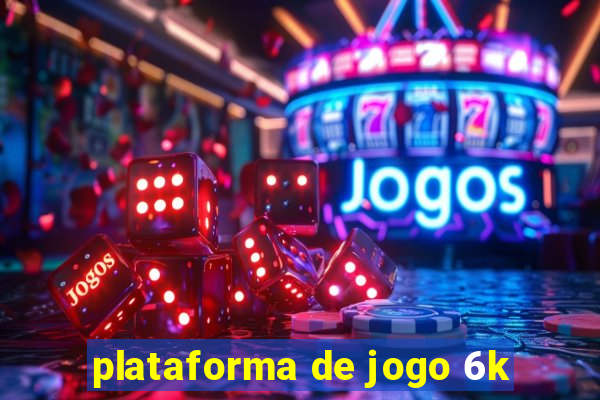 plataforma de jogo 6k