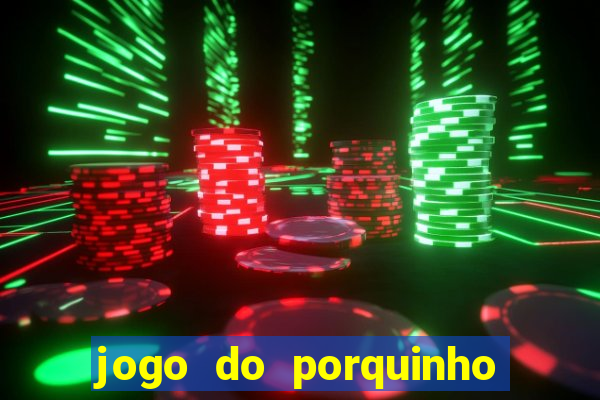 jogo do porquinho de ganhar dinheiro