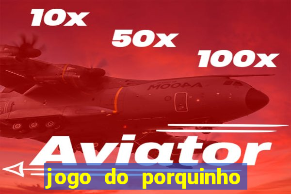 jogo do porquinho de ganhar dinheiro