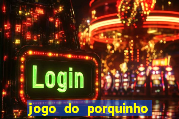 jogo do porquinho de ganhar dinheiro