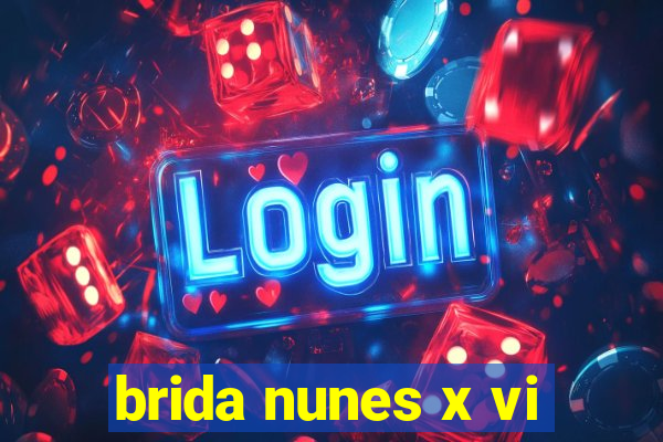 brida nunes x vi