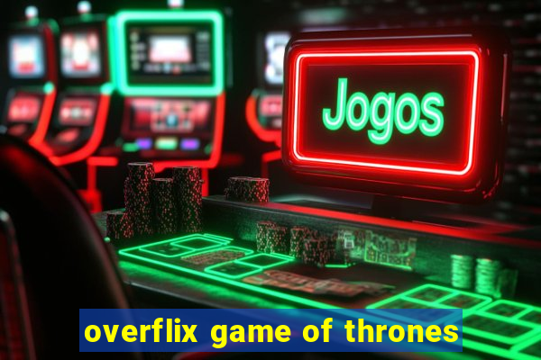 overflix game of thrones