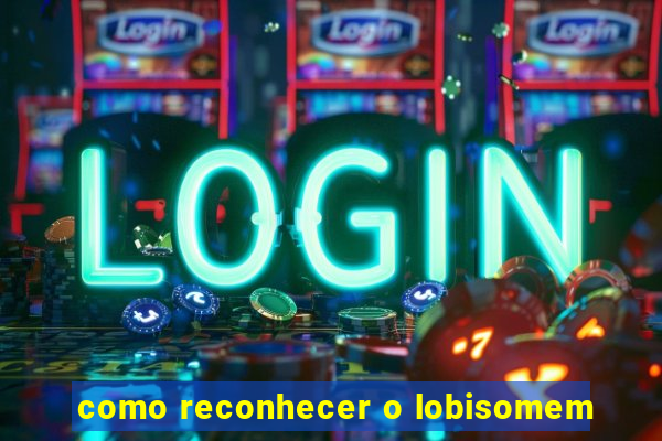 como reconhecer o lobisomem