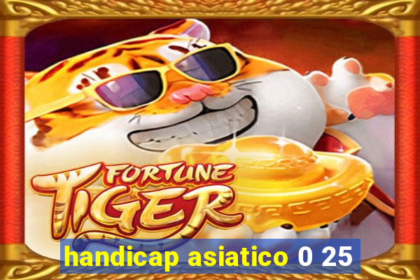 handicap asiatico 0 25