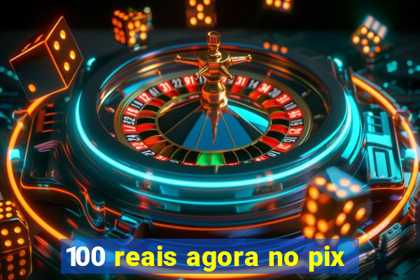 100 reais agora no pix