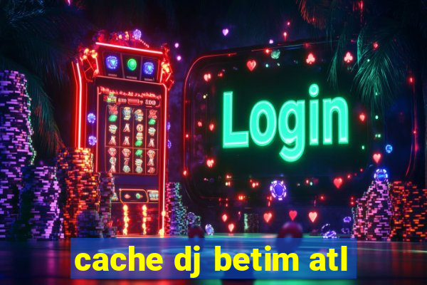 cache dj betim atl