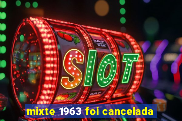 mixte 1963 foi cancelada