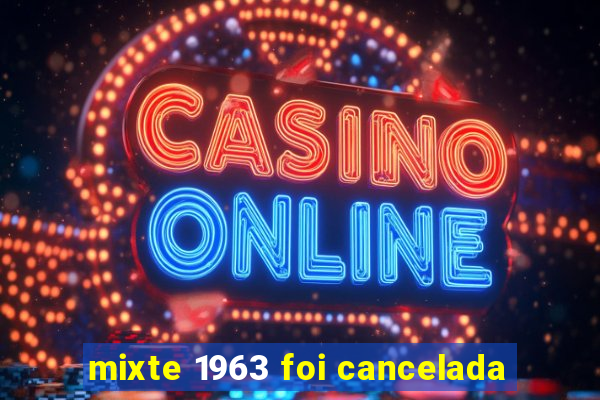 mixte 1963 foi cancelada