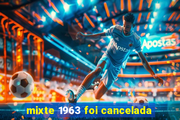 mixte 1963 foi cancelada