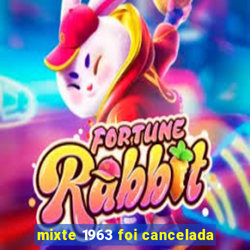 mixte 1963 foi cancelada