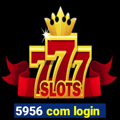 5956 com login