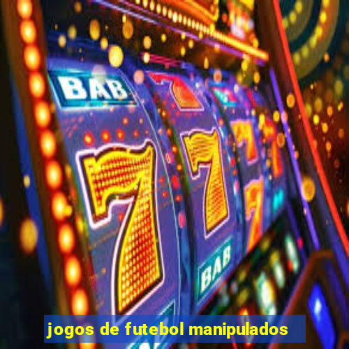 jogos de futebol manipulados