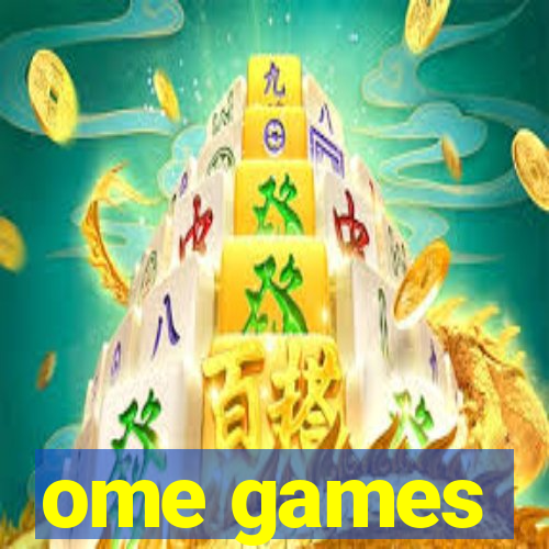 ome games