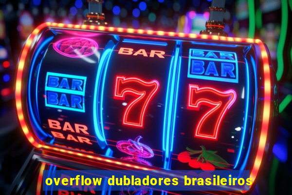 overflow dubladores brasileiros