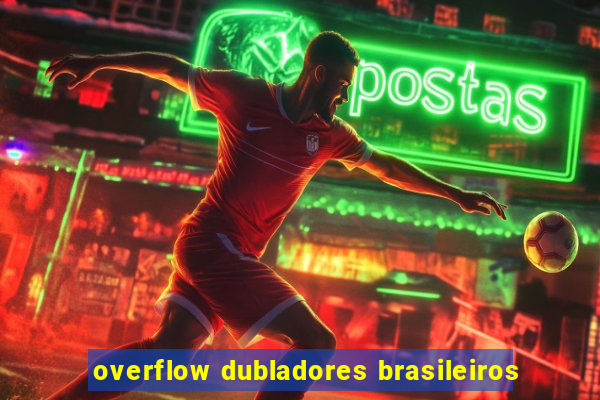 overflow dubladores brasileiros