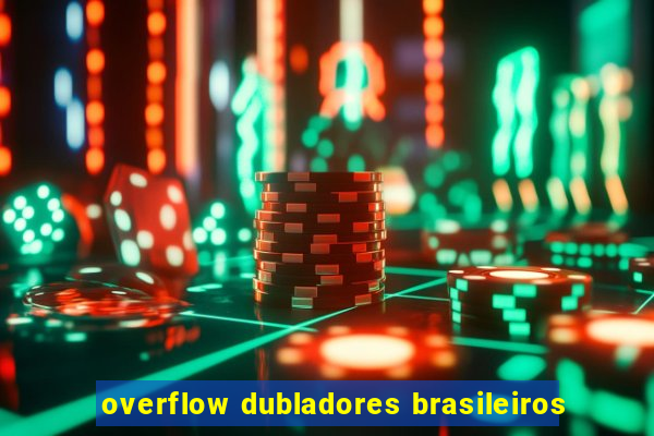 overflow dubladores brasileiros