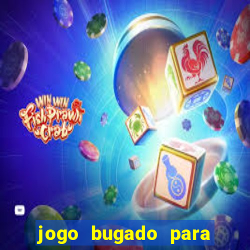 jogo bugado para ganhar dinheiro