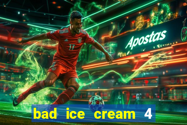 bad ice cream 4 click jogos