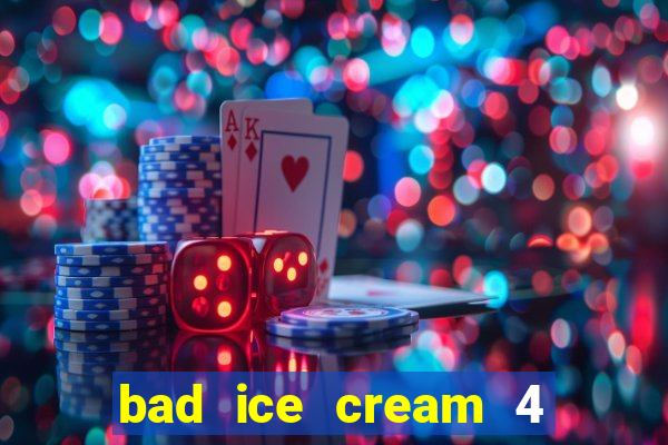 bad ice cream 4 click jogos