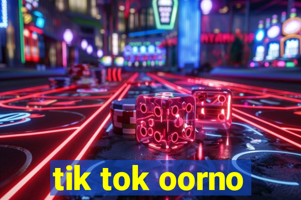 tik tok oorno