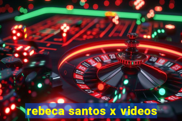 rebeca santos x videos