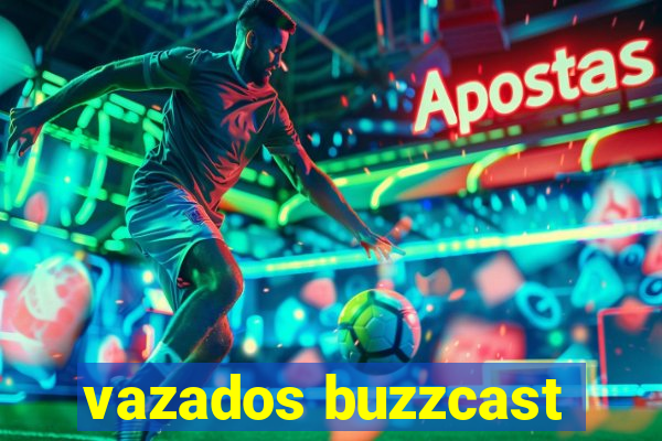 vazados buzzcast