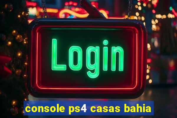 console ps4 casas bahia