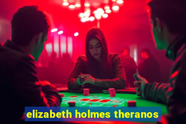 elizabeth holmes theranos