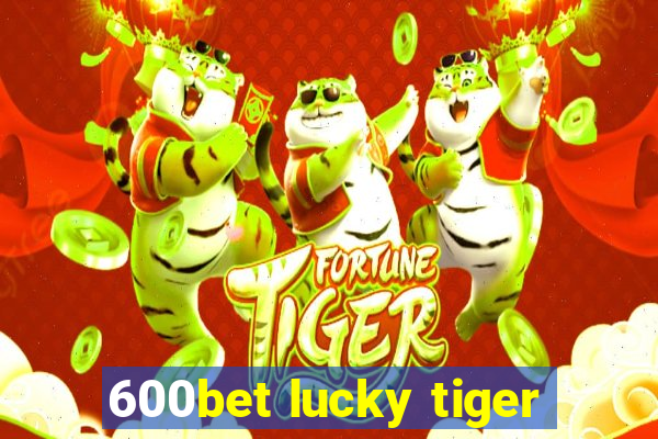 600bet lucky tiger