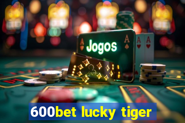 600bet lucky tiger