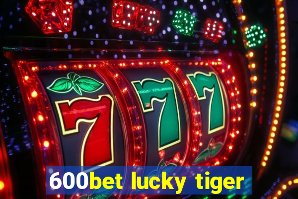 600bet lucky tiger