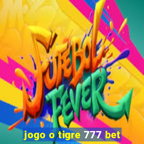 jogo o tigre 777 bet