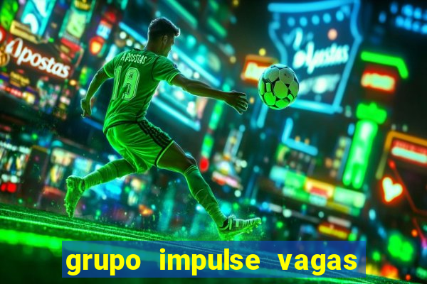 grupo impulse vagas home office