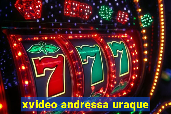 xvideo andressa uraque