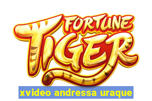 xvideo andressa uraque