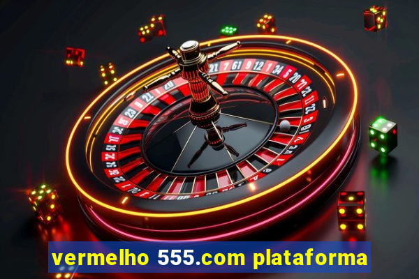 vermelho 555.com plataforma